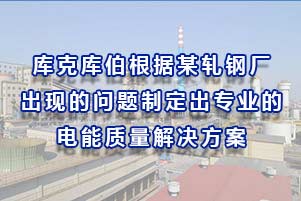 庫(kù)克庫(kù)伯根據(jù)某軋鋼廠出現(xiàn)的問題制定出專業(yè)的的電能質(zhì)量解決方案